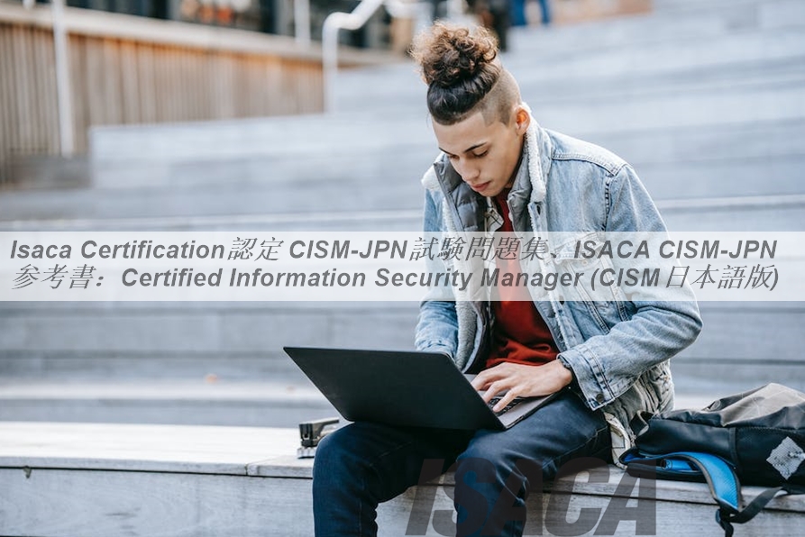 Isaca Certification認定 CISM日本語試験問題集、ISACA CISM日本語参考