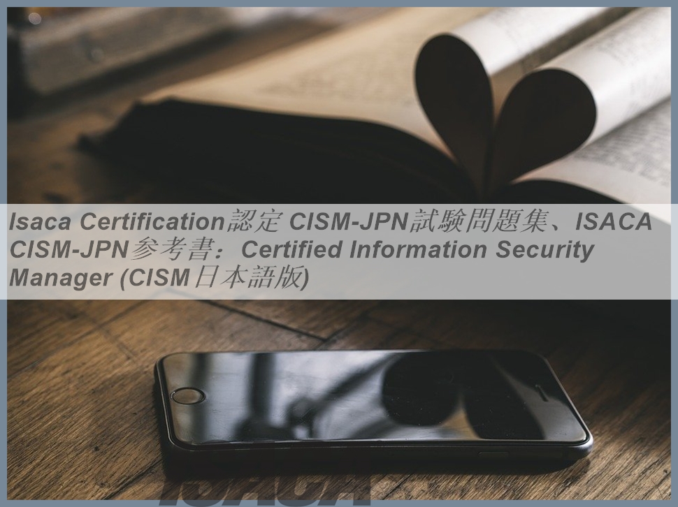 CISM問題集 日本語版 最新第10版 Isaca Certification認定 CISM日本語試験問題集、ISACA CISM日本語参考