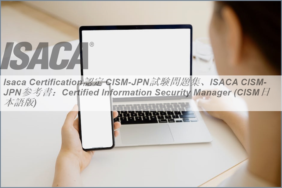Isaca Certification認定 CISM日本語試験問題集、ISACA CISM日本語参考