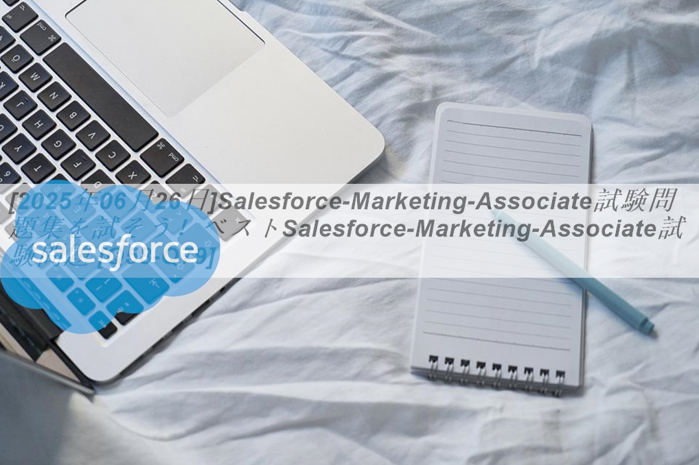 [2025年06月26日]Salesforce-Marketing-Associate試験問題集を試そう！ベストSalesforce ...